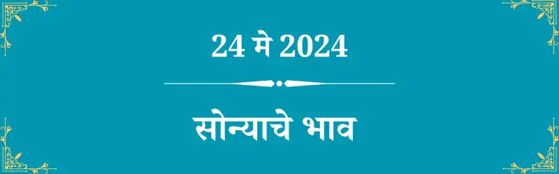 24 मे सोन्याचा भाव